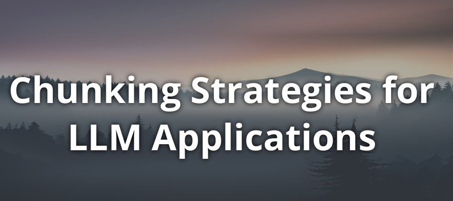 Advanced Chunking Strategies for LLM Applications | Optimizing ...