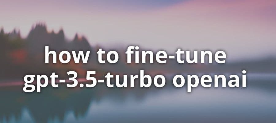 Fine-Tuning GPT-3.5-Turbo | How to Guide