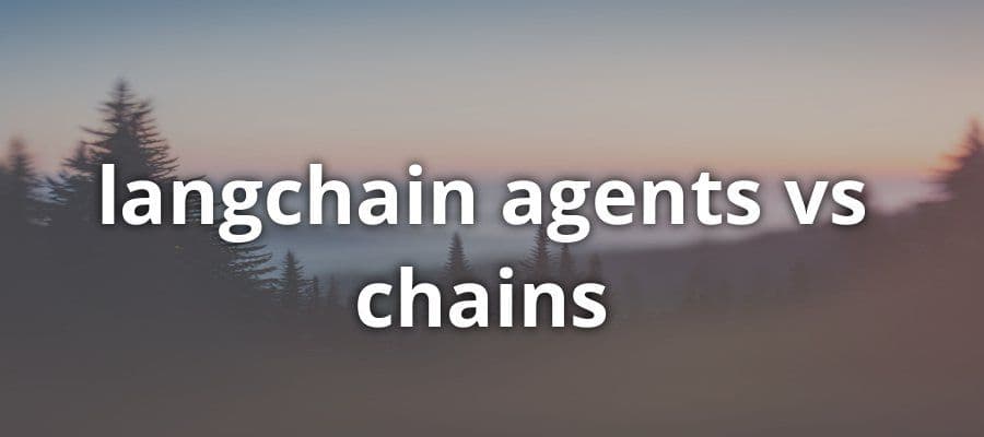 LangChain Agents vs Chains: Understanding the Key Differences