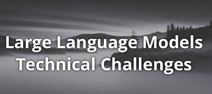 Large Language Models Technical Challenges